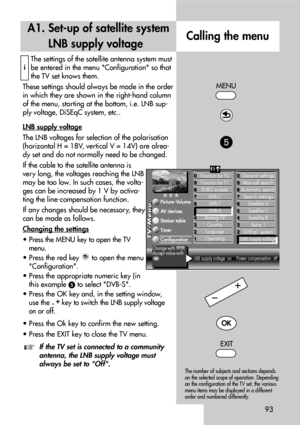 Page 9393
Calling the menu
MENU
The settings of the satellite antenna system must
be entered in the menu Configuration so that
the TV set knows them.
These settings should always be made in the order
in which they are shown in the right-hand column
of the menu, starting at the bottom, i.e. LNB sup-
ply voltage, DiSEqC system, etc..
LNB supply voltage
The LNB voltages for selection of the polarisation
(horizontal H = 18V, vertical V = 14V) are alrea-
dy set and do not normally need to be changed.
If the cable to...