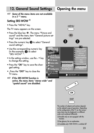 Page 2323
12. General Sound Settings
Some of the menu items are not available
in a 2 ** menu.
Setting SRS-WOW 2)
• Press the MENU key.
The TV menu appears on the screen.
• Press the blue key . The menu Picture and
sound and the menu item General picture set-
tings are pre-selected.
• Press the numeric key 
to select General
sound settings.
• Use the corresponding numeric key
(in the example: 
) to select
SRS–WOW 2).
• In the setting window, use the 
-+
key
to change the setting.
• Press the OK key to save the...