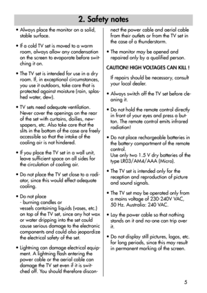 Page 55
2. Safety notes
• Always place the monitor on a solid,
stable surface.
• If a cold TV set is moved to a warm
room, always allow any condensation
on the screen to evaporate before swit-
ching it on.
• The TV set is intended for use in a dry
room. If, in exceptional circumstances,
you use it outdoors, take care that is
protected against moisture (rain, splas-
hed water, dew).
• TV sets need adequate ventilation.
Never cover the openings on the rear
of the set with curtains, doilies, new-
spapers, etc....