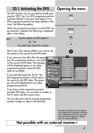 Page 4747
20.1 Activating the EPG
The EPG function can be activated by briefly pres-
sing the EPG key if an EPG programme position
has been defined in the menu (see below). If no
EPG programme position has been defined in the
menu, the following applies.
When any programme position on which EPG can
be received is selected, the following is displayed
after a short delay:
The TV set is thus asking whether you want to use
this station as the source for the EPG data.
If you press any key other than the green
key,...