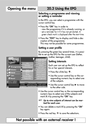 Page 5050
20.3 Using the EPG
Selecting a programme and viewing
or setting a reminder
In the EPG, you can select a programme with the
cursor control key.
• Press the OK key in order to
- view the programme if it is already running, or
- 
set a reminder for it if it has not yet started. A
green check mark is displayed after the start time.
• Press the TEXT key to display and hide a des-
cription of the programme.
This may not be possible for some programmes.
Setting a user profile
By pressing the green key...