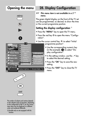 Page 7272
MENU

Opening the menu28. Display Configuration
This menu item is not available in a 2 **
menu.
The green digital display on the front of the TV set
can be programmed, as desired, to show the time
or the current programme position.
Setting the display configuration 2)
• Press the MENU key to open the TV menu.
• Press the red key ® to open the menu Configu-
ration.
• Use the cursor control key  to select Initial
programme position.
• Use the corresponding numeric key
(in the example: 
) to select...