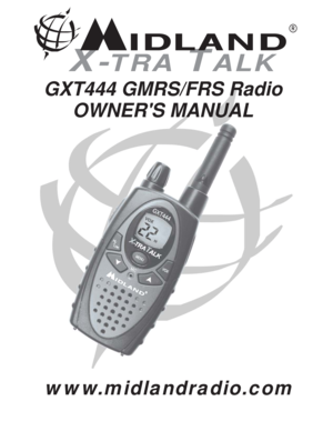 Page 1  GXT444 GMRS/FRS Radio
X-TRA TALK
®
OWNERS MANUAL
www.midlandradio.com 