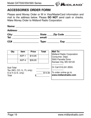 Page 19®Model GXT500/550/565 Series
Page 19www.midlandradio.com Please send Money Order or fill in Visa/MasterCard information and
mail to the address below. Please DO NOTsend cash or checks.
Make Money Order to Midland Radio Corporation.
Name: _____________________________________________________
Address: ___________________________________________________
City: _____________________ State_____Zip Code _____________
Tel:______________________ email: ___________________________
CC#_____________________...