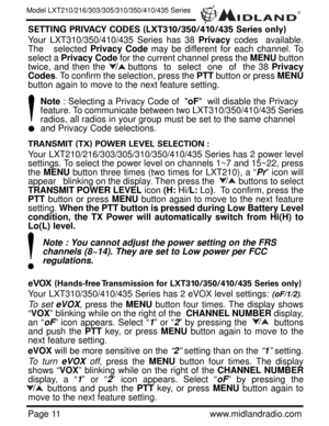 Page 11®
Page 11www.midlandradio.com SETTING PRIVACY CODES (LXT310/350/410/435 Series only)
Your LXT310/350/410/435 Series has 38 Privacy codes  available.
The   selected Privacy Codemay be different for each channel. To
select a Privacy Codefor the current channel press the MENUbutton
twice, and then the       buttons  to  select  one  of  the 38 Privacy
Codes. To confirm the selection, press the PTTbutton or press MENU
button again to move to the next feature setting.
Note: Selecting a Privacy Code of  oF...