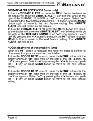 Page 12VIBRATE ALERT (LXT410/435 Series only) 
To turn the VIBRATE ALERTon, press the MENUbutton five times so
the display will show the VIBRATE-ALERTicon blinking, while on the
right of the CHANNEL NUMBER, an “oF” icon appears. Select “on”
by pressing the         buttons and push the PTTbutton, or press MENU
button again to move to the next feature setting. The VIBRATE
ALERTicon will remain on the display.
To turn the VIBRATE ALERToff, press the MENUbutton five times,
so the display will show the VIBRATE...