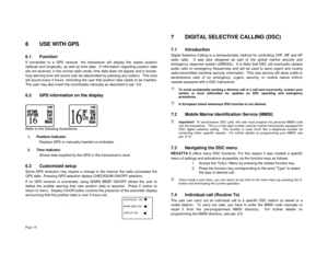 Page 18Page 18  6  USE WITH GPS 6.1 Function If connected to a GPS receiver, the transceiver will display the vessel position 
(latitude and longitude), as well as time data.  If information regarding position data 
are not received, in the normal radio mode, time data does not appear and a minute-
long warning tone will sound (can be deactivated by pressing any button).  This tone 
will sound every 4 hours, reminding the user that position data needs to be inserted.  
The user may also insert the coordinates...