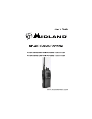Page 1
User’s Guide 
 
 
SP-400 Series Portable 
 
4/16 Channel VHF-FM Portable Transceiver 
4/16 Channel UHF-FM Portable Transceiver 
 
 
 
 
 
 
 
 
 
 
 
 
www.midlandradio.com  