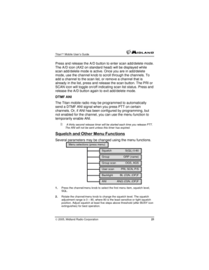 Page 21
Titan™ Mobile User’s Guide  
Press and release the A/D button to enter scan add/delete mode. 
The A/D icon (AX2 on standard head) will be displayed while 
scan add/delete mode is active. Once you are in add/delete 
mode, use the channel knob to scroll through the channels. To 
add a channel to the scan list, or remove a channel that is 
already in the list, press and release the scan button. The PRI or 
SCAN icon will toggle on/off indicating scan list status. Press and 
release the A/D button again to...