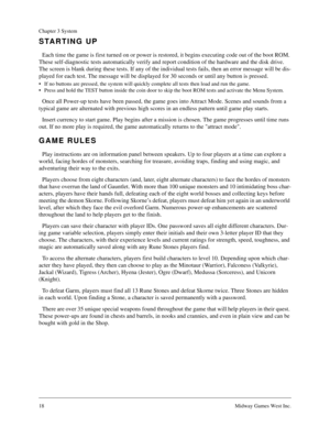 Page 1718Midway Games West Inc.
Chapter 3 System
STARTING UP
Each time the game is first turned on or power is restored, it begins executing code out of the boot ROM. 
These self-diagnostic tests automatically verify and report condition of the hardware and the disk drive. 
The screen is blank during these tests. If any of the individual tests fails, then an error message will be dis-
played for each test. The message will be displayed for 30 seconds or until any button is pressed.
• If no buttons are pressed,...