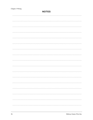 Page 5556Midway Games West Inc.
Chapter 5 Wiring
NOTES
 - - - - - - - - - - - - - - - - - - - - - - - - - - - - - - - - - - - - - - - - - - - - - - - - - - - - - - - - - - - - - - - - - - - - - - - 
 - - - - - - - - - - - - - - - - - - - - - - - - - - - - - - - - - - - - - - - - - - - - - - - - - - - - - - - - - - - - - - - - - - - - - - - 
 - - - - - - - - - - - - - - - - - - - - - - - - - - - - - - - - - - - - - - - - - - - - - - - - - - - - - - - - - - - - - - - - - - - - - - - 
 - - - - - - - - - - - - - -...