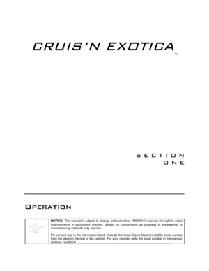 Page 7	


	
	
	
NOTICE: This manual is subject to change without notice.  MIDWAY reserves the right to make
improvements in equipment function, design, or components as progress in engineering or
manufacturing methods may warrant.
Fill out and mail in the Information Card.  Include the Video Game Machine (VGM) serial number
from the label on the rear of the cabinet.  For your records, write the serial number in the manual.
SERIAL NUMBER...