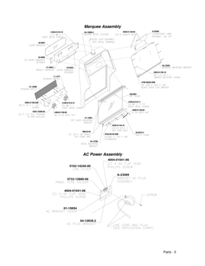 Page 73Parts - 5
Marquee Assembly
5555-15098-00
4506-01106-24B
4406-01128-00
03-9956
31-3463.1
01-1509011-137703-9633
03-9947
4408-01128-00
20-9275-3
04-12786
01-15091
RM-22-38
4320-01124-16
4108-01219-11
08-8383 
04-12690-24408-01128-00
4020-01100-16
4700-00032-00B
04-12845
A-225064108-01219-16
4108-01219-16
4700-00135-00B
AC Power Assembly 