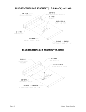 Page 43Parts - 6Midway Games West Inc.
 
FLUORESCENT LIGHT ASSEMBLY (U.S./CANADA) (A-22365)
FLUORESCENT LIGHT ASSEMBLY (A-22506)
24-880924-8874 04-11241.120-10444
4002-01105-04
20-10481.1 