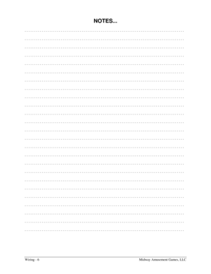 Page 56Wiring - 6    Midway Amusement Games, LLC 
NOTES... 
. . . . . . . . . . . . . . . . . . . . . . . . . . . . . . . . . . . . . . . . . . . . . . . . . . . . . . . . . . . . . . . . . . . . . . . . . . . . . . . . . . . .  
. . . . . . . . . . . . . . . . . . . . . . . . . . . . . . . . . . . . . . . . . . . . . . . . . . . . . . . . . . . . . . . . . . . . . . . . . . . . . . . . . . . .  
. . . . . . . . . . . . . . . . . . . . . . . . . . . . . . . . . . . . . . . . . . . . . . . . . . . . . . . . . ....