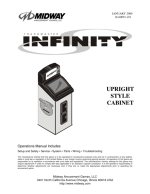 Page 1JANUARY 2000 
16-60091-101 
Operations Manual Includes 
Setup and Safety • Service  System  Parts  Wiring  Troubleshooting 
 
The manufacturer intends that this game is to be operated for amusement purposes only and not in contravention of any federal, 
state or local law or regulation of the United States or any foreign country governing gaming devices. All operators of this game are 
responsible for its operation in accordance with such laws and regulations. The manufacturer’s factory settings for...
