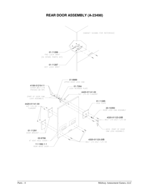 Page 42Parts - 4    Midway Amusement Games, LLC 
REAR DOOR ASSEMBLY (A-23498) 
01-7264 01-8989
03-9766
11-1382.1-1 4108-01219-11
01-11291 4420-01141-00
01-11286
20-10350
4320-01123-20B
4320-01123-20B
4420-01141-00
01-11285
01-11287
  