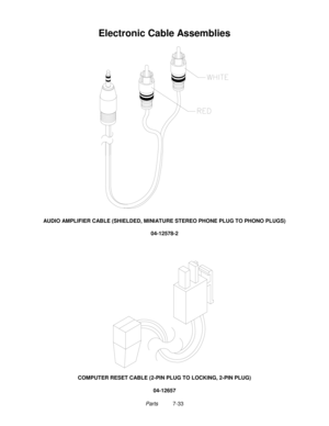 Page 129Parts          7-33
Electronic Cable Assemblies
AUDIO AMPLIFIER CABLE (SHIELDED, MINIATURE STEREO PHONE PLUG TO PHONO PLUGS)
04-12578-2
COMPUTER RESET CABLE (2-PIN PLUG TO LOCKING, 2-PIN PLUG)
04-12657 