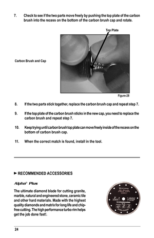 Page 2424
7.  Check to see if the two parts move freely by pushing the top plate of th\
e carbon 
brush into the recess on the bottom of the carbon brush cap and rotate.
Carbon Brush and Cap
Figure-28
Top Plate
8.  If the two parts stick together, replace the carbon brush cap and repeat step  7.
9.  If the top plate of the carbon brush sticks in the new cap, you need to \
replace the 
carbon brush and repeat step 7.
10.  Keep trying until carbon brush top plate can move freely inside of the r\
ecess on the...