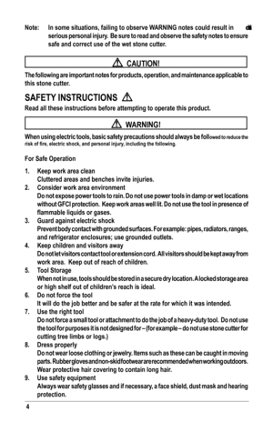 Page 44
Note:   In some situations, failing to observe WARNING notes could result in   death or 
serious personal injury.  Be sure to read and observe the safety notes to ensure 
safe and correct use of the wet stone cutter.  
  CAUTION!
The following are important notes for products, operation, and maintenan\
ce applicable to 
this stone cutter.
SAFETY INSTRUCTIONS  
Read all these instructions before attempting to operate this product.
  WARNING!
When using electric tools, basic safety precautions should...