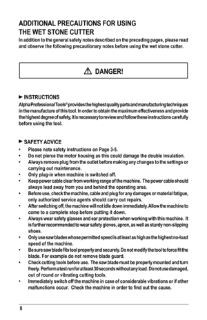 Page 88
ADDITIONAL PRECAUTIONS FOR USING  
THE WET STONE CUTTER
In addition to the general safety notes described on the preceding pages, please read 
and observe the following precautionary notes before using the wet stone\
 cutter.
  DANGER!
 INSTRUCTIONS
Alpha Professional Tools® provides the highest quality parts and manufacturing techniques 
in the manufacture of this tool. In order to obtain the maximum effectiv\
eness and provide 
the highest degree of safety, it is necessary to review and follow these...