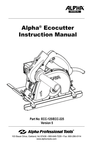 Page 1Part No: ECC-125/ECC-225
Version 5
Alpha® Ecocutter
Instruction Manual
MANUAL
103 Bauer Drive, Oakland, NJ 07436 • 800-648-7229 • Fax: 800-286-0114
www.alpha-tools.com 