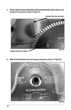 Page 1616
3.  Set the rotation direction of the blade so that it matches the Ecocutter\
 rotation arrow 
located on the guard as shown in Figure 19.
4.	 Slide	the	blade	between	the	inner	flange	and	guard	as	shown	in	Figure	20.
Rotation Direction on Guard
Rotation Direction on BladeFigure-19
Figure-20   