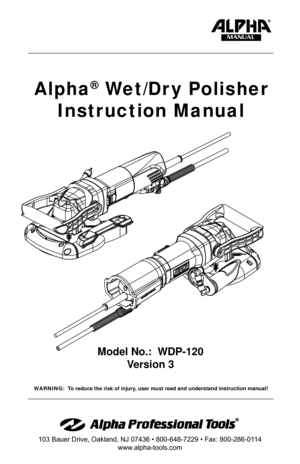 Page 1Model No.:  WDP-120Version 3
Alpha® Wet/Dr y Polisher
Instruction Manual
MANUAL
103 Bauer Drive, Oakland, NJ 07436 • 800-648-7229 • Fax: 800-286-0114 www.alpha-tools.com
WARNING:  To reduce the risk of injury, user must read and understand instruction manual! 
