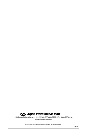 Page 20Copyright © 2013 Alpha Professional Tools. All rights reserved. 
103 Bauer Drive, Oakland, NJ 07436 • 800-648-7229 • Fax: 800-286-01 14
www.alpha-tools.com
06/2013  