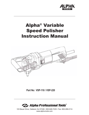 Page 1Part No:  VSP-110 / VSP-220 
Alpha
®
 Variable
Speed Polisher
Instruction Manual
MANUAL
103 Bauer Drive, Oakland, NJ 07436 • 800-648-7229 • Fax: 800-286-0114
www.alpha-tools.com 