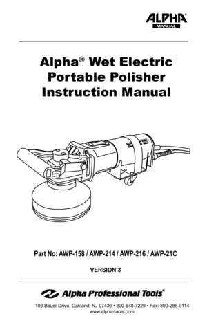 Page 1Part No: AWP-158 / AWP-214 / AWP-216 / AWP-21C
103 Bauer Drive, Oakland, NJ 07436 • 800-648-7229 • Fax: 800-286-0114
www.alpha-tools.com
Alpha® Wet Electric
Portable Polisher
Instruction Manual
MANUAL
Version 3  
