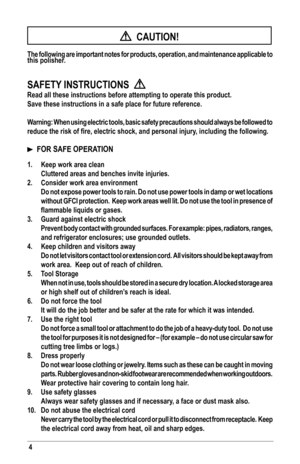 Page 44
  CAUTION!
The following are important notes for products, operation, and maintenan\
ce applicable to 
this polisher.
sAfeTy INsTRUCTIoNs  
Read all these instructions before attempting to operate this product.
save these instructions in a safe place for future reference.
Warning: When using electric tools, basic safety precautions should always be followed to 
reduce	the	risk	of	fire,	electric	shock,	and	personal	injury,	including	the	following.
  foR sAfe oPeRATIoN
1. Keep work area clean
	 Cluttered...