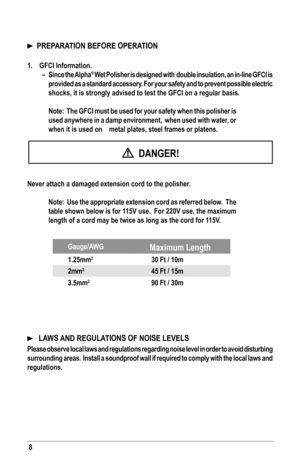 Page 88
  PRePARATIoN befoRe oPeRATIoN
1.	 GFCI	Information.–  since the Alpha®	Wet	 Polisher	 is	designed	 with		double	 insulation,	 an	in-line	 GFCI	is	
provided as a standard accessory. f or your safety and to prevent possible electric 
shocks,	it	is	strongly	advised	to	test	the	GFCI	on	a	regular	basis.
	 Note:		 The	GFCI	 must	be	used	 for	your	 safety	 when	this	polisher	 is	
used anywhere in a damp environment,  when used with water, or 
when it is used on   metal plates, steel frames or platens.
Never...