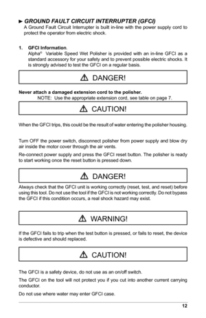 Page 1312
 GROUND FAULT CIRCUIT INTERRUPTER (GFCI)   
A  Ground  Fault  Circuit  Interrupter  is  built  in-line  with  the  power  supply  cord  to 
protect the operator from electric shock.
1.  GFCI Information .
   Alpha
®    Variable  Speed  Wet  Polisher  is  provided  with  an  in-line  GFCI  as  a 
standard accessory for your safety and to prevent possible electric shocks. It 
is strongly advised to test the GFCI on a regular basis.
Never attach a damaged extension cord to the polisher.
  NOTE:  Use the...