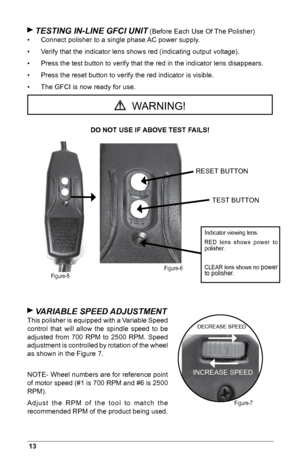 Page 1413
 TESTING IN-LINE GFCI UNIT (Before Each Use Of The Polisher)
•  Connect polisher to a single phase AC power supply.
•  Verify that the indicator lens shows red (indicating output voltage).
•   
Press the test button to verify that the red in the indicator lens disappears.
•  Press the reset button to verify the red indicator is visible.
•  The GFCI is now ready for use.
DO NOT USE IF ABOVE TEST FAILS!
 VARIABLE SPEED ADJUSTMENT
This polisher is equipped with a Variable Speed 
control  that  will...