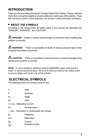 Page 32
INTRODUCTION
Thank you for purchasing the Alpha® Variable Speed Wet Polisher.  Please read this 
instruction manual thoroughly to ensure safety and correct use of the polisher.  Keep 
this manual in a place where operators can access it easily whenever necessary . 
 ABOUT THE SYMBOLS
According  to  the  hazard  level,  all  safety  notes  in  this  manual  are  classiﬁed  into 
“DANGER”, “WARNING”, and “CAUTION”.
 DANGER!    Death or serious personal injury is imminent when handling this 
polisher...
