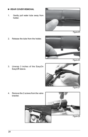 Page 2221
 REAR COVER REMOVAL
1.     Gently  pull  water  tube  away  from 
holder.
2.    Release the tube from the holder.
3.  Unwrap  3  inches  of  the  EasyOn 
EasyOff sleeve.
4.    Remove the 2 screws from the valve 
bracket.
Figure-25
Figure-26 Figure-27
Figure-28  