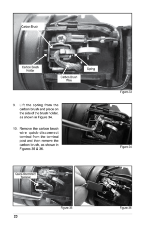 Page 2423
Carbon Brush
Carbon BrushHolder
Carbon Brush Wire
Spring
Figure-33
Figure-34
Figure-35 Figure-36
9. 
  Lift  the  spring  from  the 
carbon brush and place on 
the side of the brush holder, 
as shown in Figure 34.
10.    Remove  the  carbon  brush 
wire  quick-disconnect 
terminal  from  the  terminal 
post  and  then  remove  the 
carbon brush, as shown in 
Figures 35 & 36.
Quick-disconnect
Terminal  