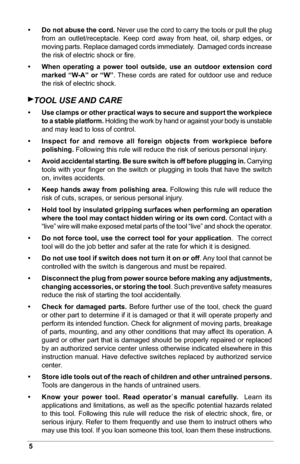 Page 65
•	Do not abuse the cord. Never use the cord to carry the tools or pull the plug 
from  an  outlet/receptacle.  Keep  cord  away  from  heat,  oil,  sharp  edges,  or 
moving parts. Replace damaged cords immediately.  Damaged cords increase 
the risk of electric shock or ﬁre.
•	 When operating a power tool outside, use an outdoor extension cord 
marked “W-A” or “W”.  These  cords  are  rated  for  outdoor  use  and  reduce 
the risk of electric shock. 
TOOL USE AND CARE
•	Use clamps or other practical...