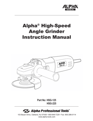 Page 1103 Bauer Drive, Oakland, NJ 07436 • 800-648-7229 • Fax: 800-286-0114
www.alpha-tools.com
Part No: HSG-125
      HSG-225
Alpha
®
 High-Speed
Angle Grinder
Instruction Manual
MANUAL 