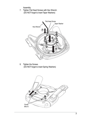 Page 77
Assembly.
Tighten Flat Head Screws with Hex Wrench.
       (DO NOT forget to insert Taper Washers)
Hex-WrenchFlat Head Screw
Tighten the Screws
          (DO NOT forget to insert Spring Washers)
7.
8.
Taper Washer
Screw
M4x10 