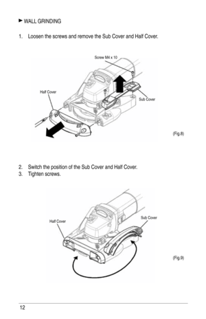 Page 1212
half CoverSub Cover
 Wall 
GRINDING
1.

  l
oosen the screws and remove the Sub Cover and  h alf Cover.
2.
 
Switch the position of the Sub Cover and 
 h alf Cover.
3.
  t
ighten screws.
half Cover Screw M4 x 10
Sub Cover
(fig.8)
( f ig.9)  