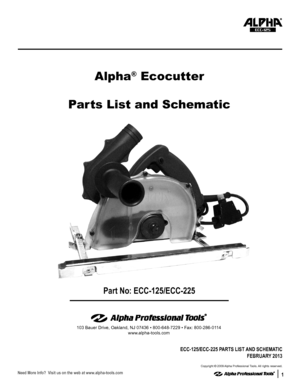Page 111
Part No: ECC-125/ECC-225
Alpha® Ecocutter
Parts List and Schematic
ECC-125
103 Bauer Drive, Oakland, NJ 07436 • 800-648-7229 • Fax: 800-286-0114
www.alpha-tools.com
ECC-125/ECC-225 PARTS LIST AND SCHEMATIC
FEBRUARY 2013
Copyright © 2009 Alpha Professional Tools. All rights reserved.  
Need More Info?  Visit us on the web at www.alpha-tools.com  