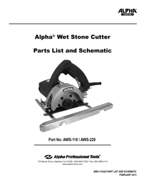 Page 1103 Bauer Drive, Oakland, NJ 07436 • 800-648-7229 • Fax: 800-286-0114
www.alpha-tools.com
Alpha® Wet Stone Cutter
Parts List and Schematic
AWS-110
AWS-110/220 PART LIST AND SCHEMATIC 
FEBRUARY 2013
Part No: AWS-110 / AWS-220  
