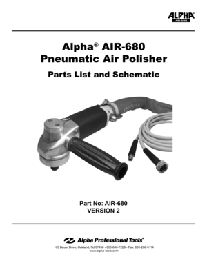 Page 1AIR-680
Alpha® AIR-680 
Pneumatic Air Polisher
Parts List and Schematic
Part No: AIR-680
VERSION 2
103 Bauer Drive, Oakland, NJ 07436 • 800-648-7229 • Fax: 800-286-0114
www.alpha-tools.com 