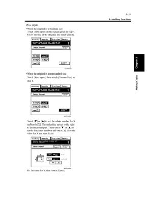 Page 1023-59
8. Auxiliary Functions
Making Copies
Chapter 3

 When the original is a standard size
Touch [Size Input] on the screen given in step 4.
Select the size of the original and touch [Enter].
 When the original is a nonstandard size
Touch [Size Input], then touch [Custom Size] in
step 4.
To u c h []or[] to set the whole number for X
and touch [X]. The underline moves to the right
to the fractional part. Then touch []or[]to
set the fractional number and touch [X]. Now the
value for X has been...