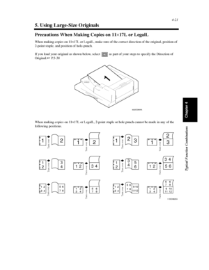 Page 1364-21
Typical Function Combinations
Chapter 4
5. Using Large-Size Originals
Precautions When Making Copies on 11×17L or LegalL
When making copies on 11×17L or LegalL, make sure of the correct direction of the original, position of
2-point staple, and position of hole-punch.
If you load your original as shown below, select as part of your steps to specify the Direction of
Original. P. 3 - 3 8
When making copies on 11×17L or LegalL, 2-point staple or hole punch cannot be made in any of the
following...