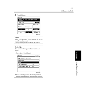 Page 1625-21
5. Administrator Mode
Using the Utility Mode
Chapter 5
Touch [Enter].
NOTE
When “100 Accounts” is set, program the access
code for each account.
“Programming the Access Code”p.5-22
Useful Tips
You can have the copy track data printed on
paper.
 Touch [Copy Track Data].
 Place Letter L paper on the Intelligent Multi
Bypass Tray lengthwise and press the Start key.
5
4003P177CA
4003P478EB
Downloaded From ManualsPrinter.com Manuals 