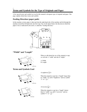 Page 19x
Terms and Symbols for the Type of Originals and Paper
A few special terms and symbols are used in this manual to designate types of originals and paper. This
page explains about these terms and symbols.
Feeding Direction (paper path)
In this machine system, paper is taken up from the right-hand side of the machine and fed through the
machine toward the left-hand side onto the Copy Tray. In the figure below, the direction in which the
paper is fed, as indicated by the arrow, is called the “feeding...