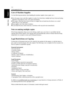 Page 231-4
2. Precautions for Use
Safety Notes
Chapter 1
Care of Machine Supplies
Use the following precautions when handling the machine supplies (toner, paper, etc.).
Store the paper, toner, and other supplies in a place free from direct sunlight and away from any heating
apparatus. Keep them in a dry, cool, clean environment.
Store paper, which has been removed from its wrapper but not loaded into the drawer, in a sealed
plastic bag in a cool, dark place.
Keep supplies out of the reach of children.
If...